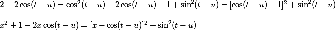 2 - 2 \cos (t - u) = \cos^2 (t - u) - 2 \cos (t - u) + 1 + \sin ^2 (t - u) = [\cos (t - u) - 1]^2 + \sin^2 (t - u)
 \\ 
 \\ x^2 + 1 - 2x \cos (t - u) = [x - \cos (t - u)]^2 + \sin^2 (t - u)